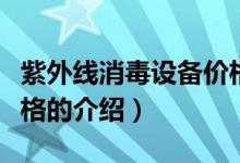 紫外線消毒設(shè)備價(jià)格（關(guān)于紫外線消毒設(shè)備價(jià)格的介紹）