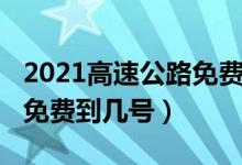 2021高速公路免費通行政策（2021高速公路免費到幾號）