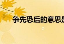 爭先恐后的意思是（爭先恐后的意思）
