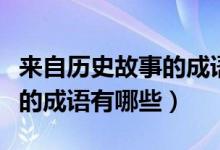 來自歷史故事的成語(yǔ)愚公移山（來自歷史故事的成語(yǔ)有哪些）