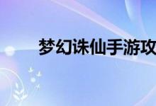 夢幻誅仙手游攻略（夢幻誅仙攻略）