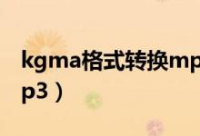 kgma格式轉換mp3工具（kgma格式轉換mp3）