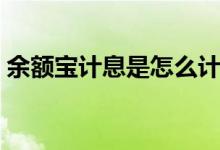 余額寶計(jì)息是怎么計(jì)算的（余額寶計(jì)算公式）