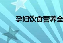 孕婦飲食營(yíng)養(yǎng)全書（孕婦飲食營(yíng)養(yǎng)）