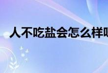 人不吃鹽會怎么樣呀（人不吃鹽會怎么樣）