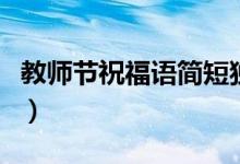 教師節(jié)祝福語簡(jiǎn)短獨(dú)特（教師節(jié)祝福語八個(gè)字）