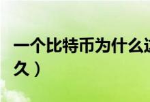 一個(gè)比特幣為什么這么貴（一個(gè)比特幣要挖多久）