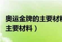奧運金牌的主要材料是金還是銀（奧運金牌的主要材料）