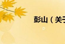 彭山（關于彭山的介紹）