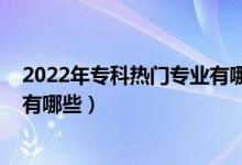 2022年?？茻衢T專業(yè)有哪些（2022男生專科十大最好專業(yè)有哪些）