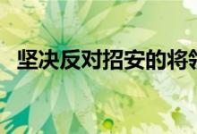 堅(jiān)決反對招安的將領(lǐng)是（反對招安的將領(lǐng)）