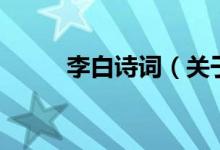 李白詩詞（關于李白詩詞的介紹）