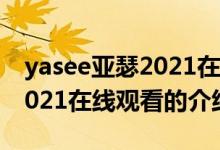 yasee亞瑟2021在線觀看（關于yasee亞瑟2021在線觀看的介紹）