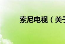 索尼電視（關于索尼電視的介紹）