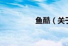 魚酷(關(guān)于魚酷的介紹)