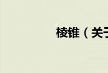 棱錐（關(guān)于棱錐的介紹）