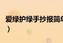 愛綠護綠手抄報簡單又好看（愛綠護綠手抄報）
