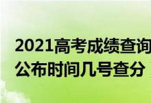 2021高考成績查詢時間幾點(diǎn)（2022高考成績公布時間幾號查分）