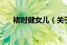 褚時健女兒（關(guān)于褚時健女兒的介紹）