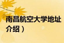 南昌航空大學地址（關(guān)于南昌航空大學地址的介紹）