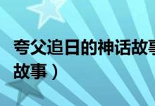 夸父追日的神話故事動畫片（夸父追日的神話故事）