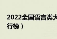 2022全國(guó)語(yǔ)言類(lèi)大學(xué)最新排名（最好高校排行榜）