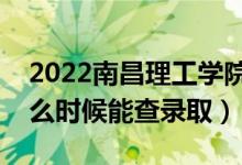 2022南昌理工學院錄取時間及查詢入口（什么時候能查錄?。?class=