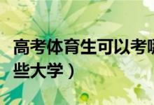 高考體育生可以考哪些（高考體育生可以考哪些大學）