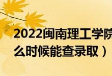 2022閩南理工學院錄取時間及查詢?nèi)肟冢ㄊ裁磿r候能查錄?。?class=