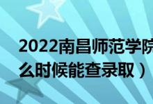 2022南昌師范學(xué)院錄取時(shí)間及查詢?nèi)肟冢ㄊ裁磿r(shí)候能查錄?。?class=
