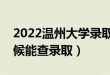 2022溫州大學(xué)錄取時(shí)間及查詢?nèi)肟冢ㄊ裁磿r(shí)候能查錄?。?class=