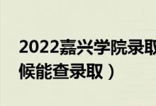 2022嘉興學院錄取時間及查詢入口（什么時候能查錄?。?class=