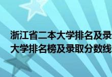 浙江省二本大學(xué)排名及錄取分數(shù)線2020年（2022浙江二本大學(xué)排名榜及錄取分數(shù)線）