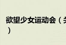 欲望少女運(yùn)動會（關(guān)于欲望少女運(yùn)動會的介紹）