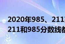 2020年985、211高考分?jǐn)?shù)線（2022年高考211和985分?jǐn)?shù)線都是多少）