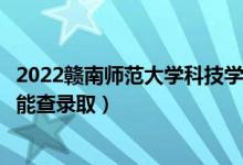 2022贛南師范大學(xué)科技學(xué)院錄取時間及查詢?nèi)肟冢ㄊ裁磿r候能查錄?。?class=