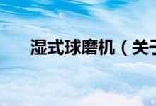 濕式球磨機(jī)（關(guān)于濕式球磨機(jī)的介紹）