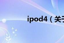 ipod4（關于ipod4的介紹）