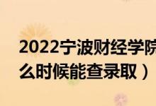 2022寧波財(cái)經(jīng)學(xué)院錄取時間及查詢?nèi)肟冢ㄊ裁磿r候能查錄?。?class=