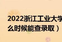 2022浙江工業(yè)大學(xué)錄取時(shí)間及查詢?nèi)肟冢ㄊ裁磿r(shí)候能查錄?。?class=