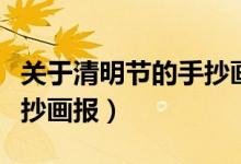 關(guān)于清明節(jié)的手抄畫報初中（關(guān)于清明節(jié)的手抄畫報）