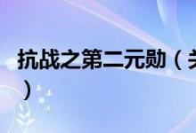 抗戰(zhàn)之第二元?jiǎng)祝P(guān)于抗戰(zhàn)之第二元?jiǎng)椎慕榻B）