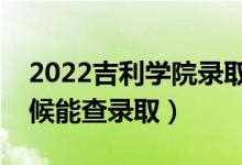 2022吉利學(xué)院錄取時(shí)間及查詢?nèi)肟冢ㄊ裁磿r(shí)候能查錄?。?class=
