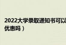 2022大學(xué)錄取通知書(shū)可以購(gòu)買景點(diǎn)學(xué)生票嗎（通知書(shū)購(gòu)票有優(yōu)惠嗎）