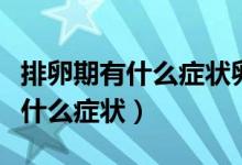 排卵期有什么癥狀卵子會(huì)流出來嗎（排卵期有什么癥狀）