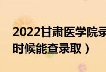 2022甘肅醫(yī)學(xué)院錄取時(shí)間及查詢?nèi)肟冢ㄊ裁磿r(shí)候能查錄?。?class=
