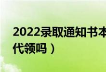 2022錄取通知書(shū)本人不在家怎么領(lǐng)（別人能代領(lǐng)嗎）