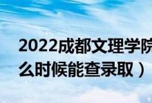 2022成都文理學院錄取時間及查詢入口（什么時候能查錄?。?class=