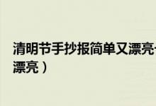 清明節(jié)手抄報(bào)簡單又漂亮一年級下冊（清明節(jié)手抄報(bào)簡單又漂亮）