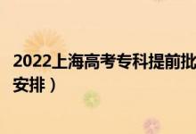 2022上海高考?？铺崆芭浫r(shí)間從哪天到哪天（錄取時(shí)間安排）